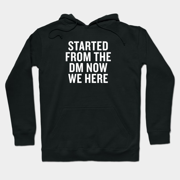 Started from the dm now we here Hoodie by slogantees